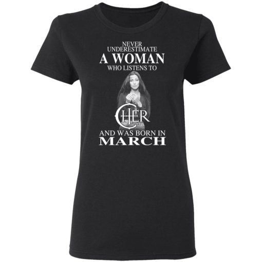 A Woman Who Listens To Cher And Was Born In March Shirt 2