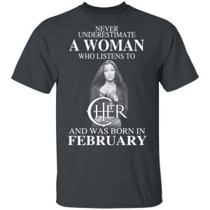 A Woman Who Listens To Cher And Was Born In February Shirt Cher 2