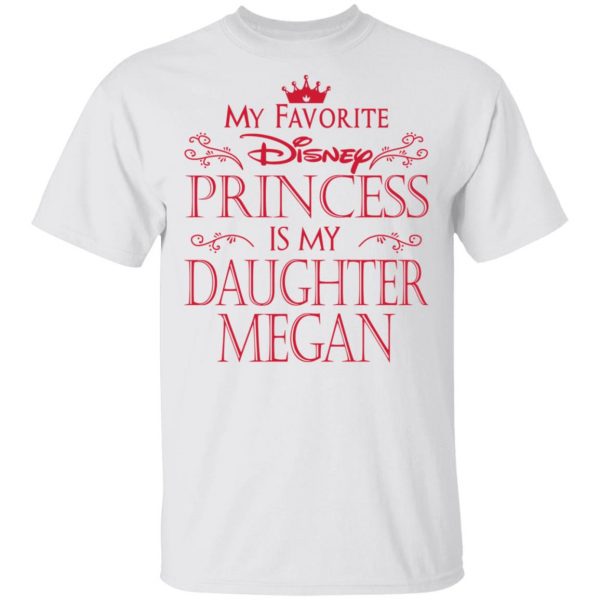 My Favorite Disney Princess Is My Daughter Megan Shirt Apparel 4