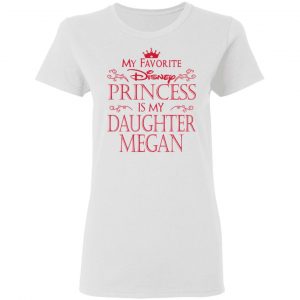 My Favorite Disney Princess Is My Daughter Megan Shirt 16