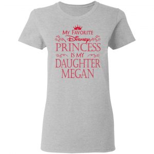 My Favorite Disney Princess Is My Daughter Megan Shirt 17