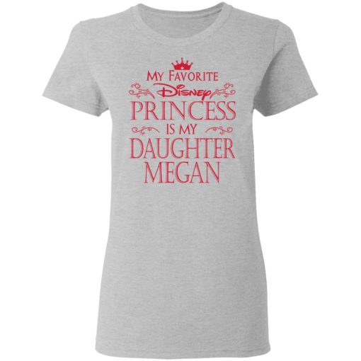 My Favorite Disney Princess Is My Daughter Megan Shirt 6