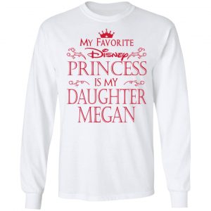 My Favorite Disney Princess Is My Daughter Megan Shirt 19