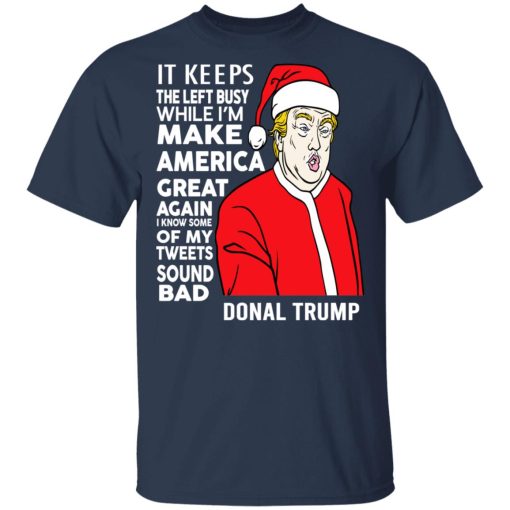 Donal Trump It Keeps The Left Busy While I'm Make America Great Christmas Shirt 3