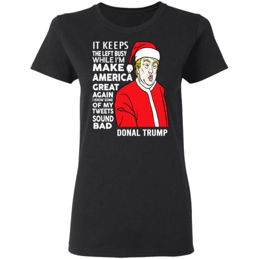 Donal Trump It Keeps The Left Busy While I'm Make America Great Christmas Shirt 5