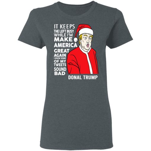 Donal Trump It Keeps The Left Busy While I'm Make America Great Christmas Shirt 6