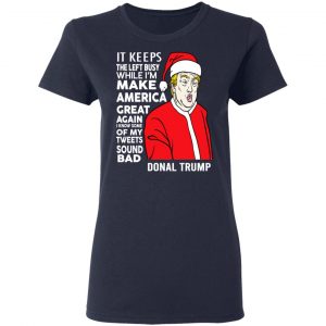 Donal Trump It Keeps The Left Busy While I'm Make America Great Christmas Shirt 19