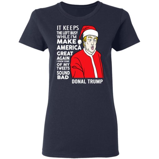 Donal Trump It Keeps The Left Busy While I'm Make America Great Christmas Shirt 7