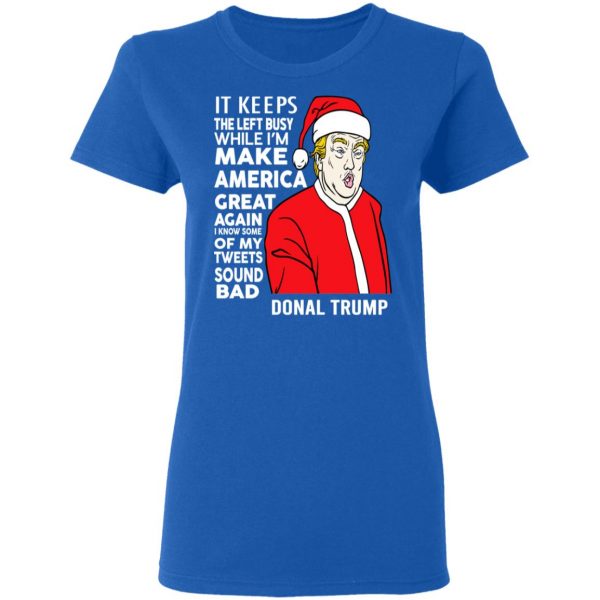 Donal Trump It Keeps The Left Busy While I’m Make America Great Christmas Shirt Apparel 10