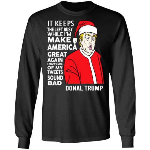 Donal Trump It Keeps The Left Busy While I'm Make America Great Christmas Shirt 9