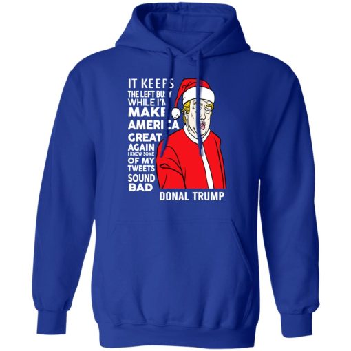 Donal Trump It Keeps The Left Busy While I'm Make America Great Christmas Shirt 13