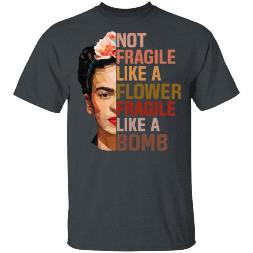 Frida Kahlo Not Fragile Like A Flower Fragile Like A Bomb Shirt 2