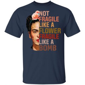 Frida Kahlo Not Fragile Like A Flower Fragile Like A Bomb Shirt 6