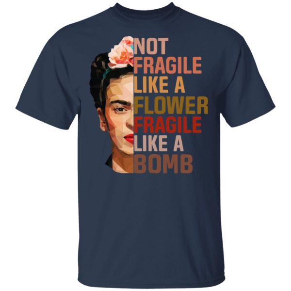 Frida Kahlo Not Fragile Like A Flower Fragile Like A Bomb Shirt 3