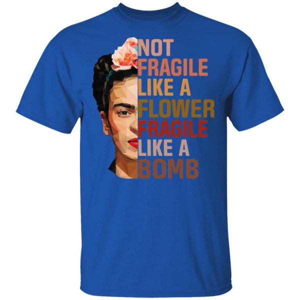 Frida Kahlo Not Fragile Like A Flower Fragile Like A Bomb Shirt 4