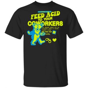 It Is Extremely Illegal To Feed Acid To Your Coworkers Shirt Funny Quotes