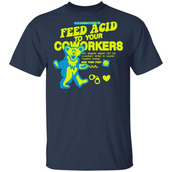 It Is Extremely Illegal To Feed Acid To Your Coworkers Shirt 3