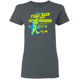 It Is Extremely Illegal To Feed Acid To Your Coworkers Shirt 18