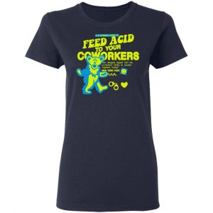 It Is Extremely Illegal To Feed Acid To Your Coworkers Shirt 19