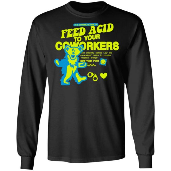 It Is Extremely Illegal To Feed Acid To Your Coworkers Shirt 9