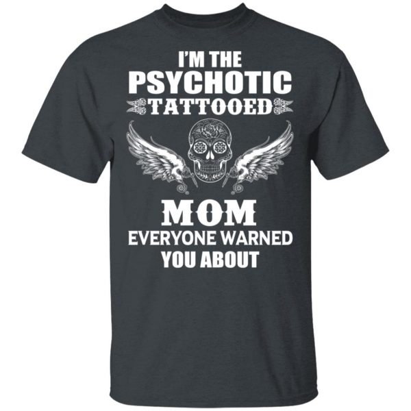 I'm The Psychotic Tattooed Mom Everyone Warned You About Shirt 2