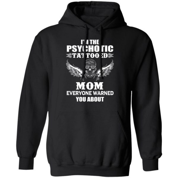 I'm The Psychotic Tattooed Mom Everyone Warned You About Shirt 4