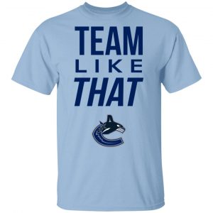 Vancouver Canucks Team Like That Shirt Sports