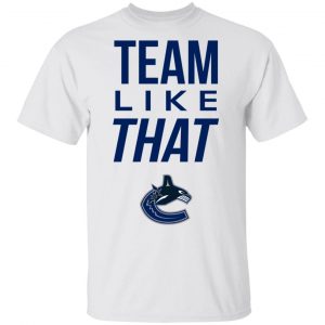 Vancouver Canucks Team Like That Shirt Sports 2