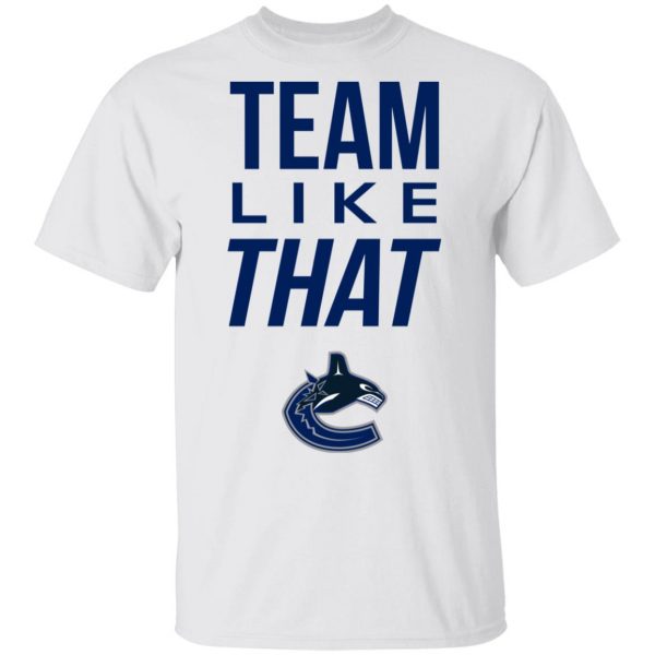 Vancouver Canucks Team Like That Shirt 2