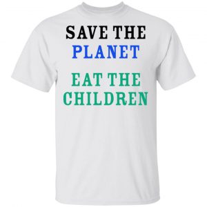 Save The Planet Eat The Babies Shirt Apparel 2