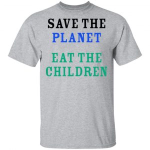 Save The Planet Eat The Babies Shirt 14