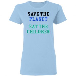Save The Planet Eat The Babies Shirt 15