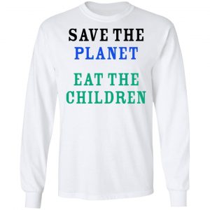 Save The Planet Eat The Babies Shirt 19