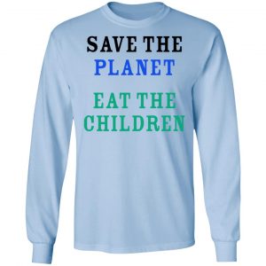 Save The Planet Eat The Babies Shirt 20