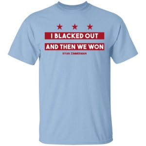 Ryan Zimmerman I Blacked Out And Then We Won Shirt Sports