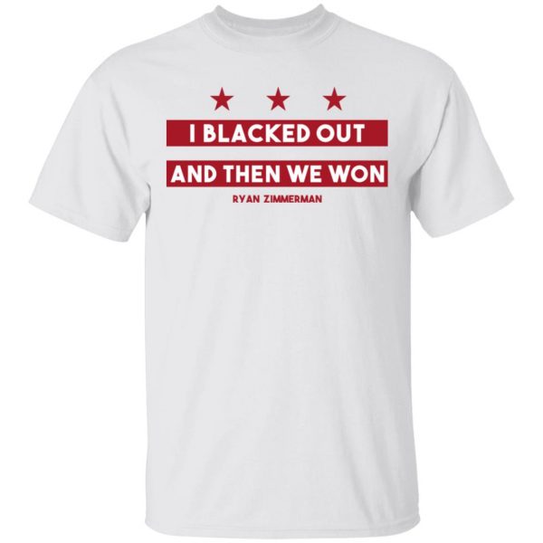 Ryan Zimmerman I Blacked Out And Then We Won Shirt 2