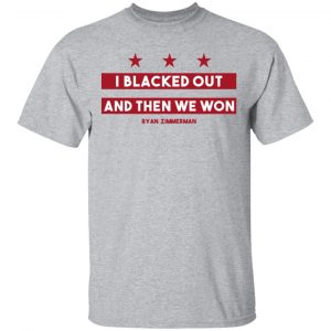 Ryan Zimmerman I Blacked Out And Then We Won Shirt 6