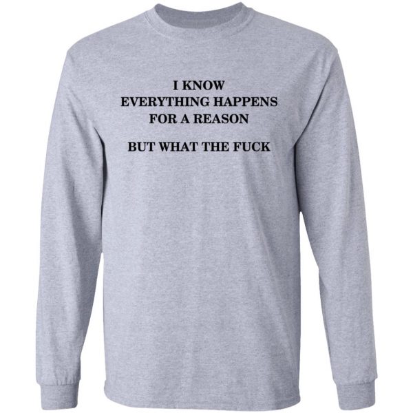 I Know Everything Happens For A Reason But What The Fuck Shirt Apparel 9