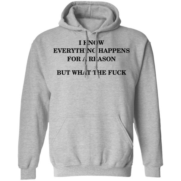 I Know Everything Happens For A Reason But What The Fuck Shirt Apparel 12