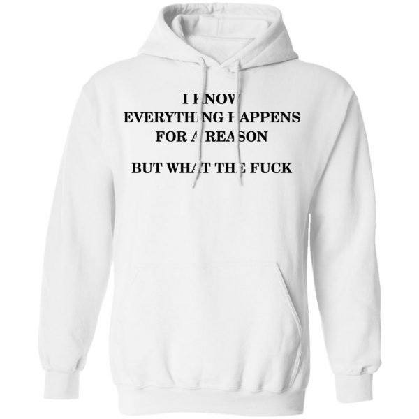 I Know Everything Happens For A Reason But What The Fuck Shirt Apparel 13