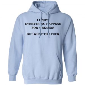 I Know Everything Happens For A Reason But What The Fuck Shirt 23