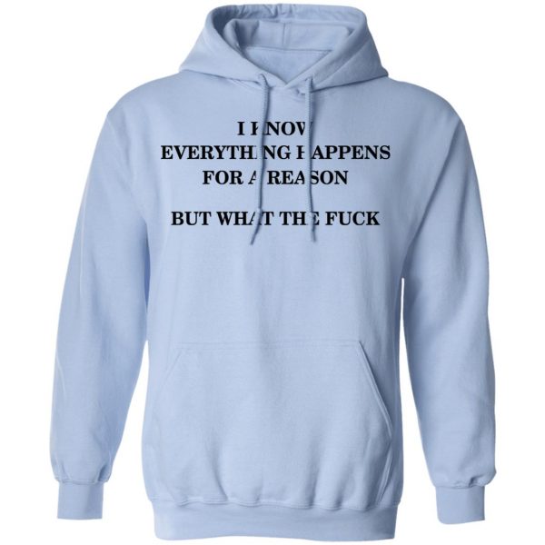 I Know Everything Happens For A Reason But What The Fuck Shirt Apparel 14