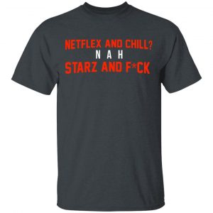Netflix And Chill Nah Starz And Fuck 50 Cent Shirt Branded 2