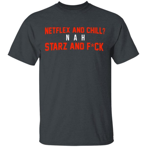 Netflix And Chill Nah Starz And Fuck 50 Cent Shirt 2