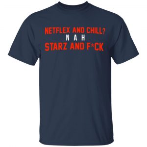 Netflix And Chill Nah Starz And Fuck 50 Cent Shirt 15