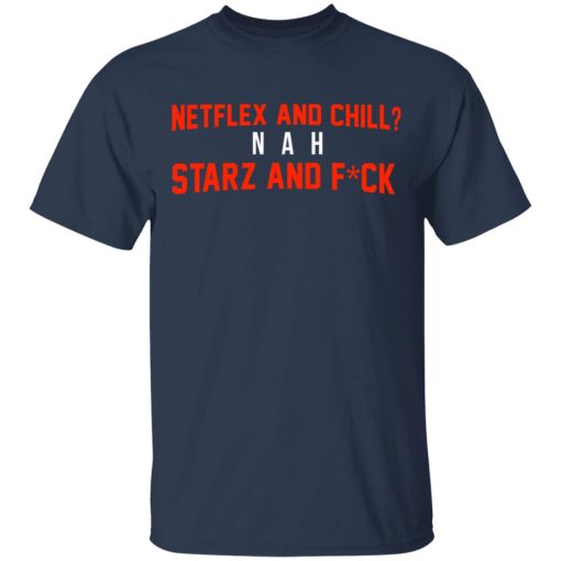 Netflix And Chill Nah Starz And Fuck 50 Cent Shirt 3