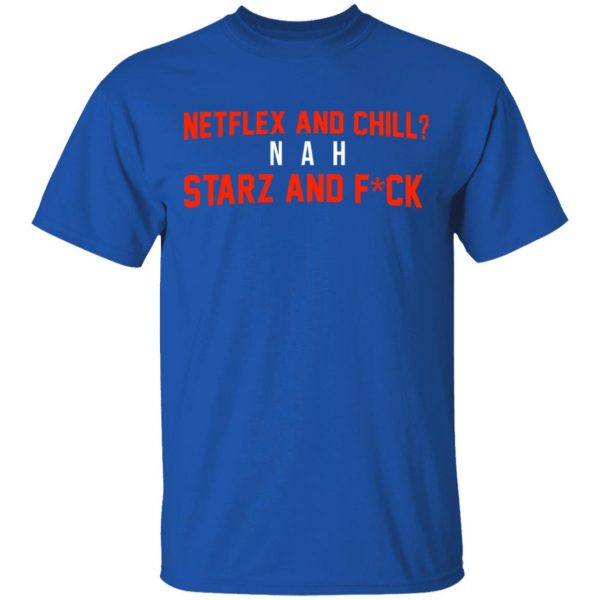 Netflix And Chill Nah Starz And Fuck 50 Cent Shirt 4