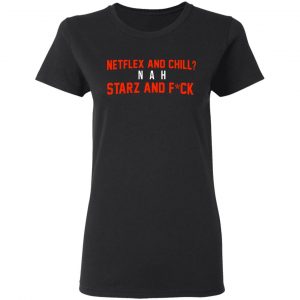 Netflix And Chill Nah Starz And Fuck 50 Cent Shirt 17