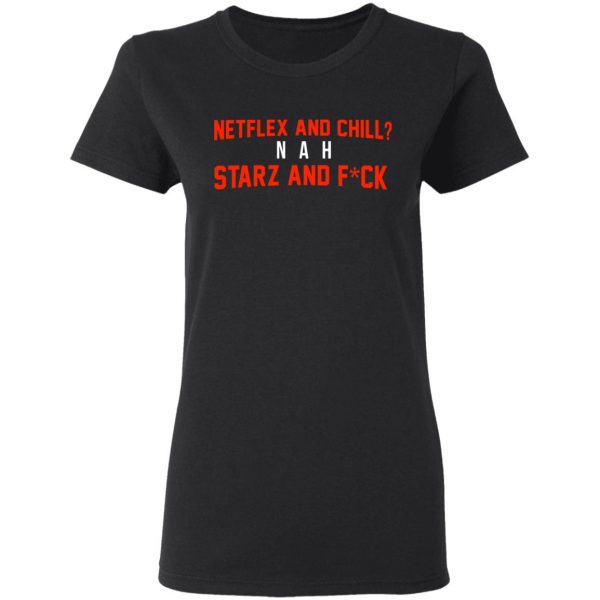 Netflix And Chill Nah Starz And Fuck 50 Cent Shirt 5