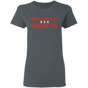 Netflix And Chill Nah Starz And Fuck 50 Cent Shirt 18
